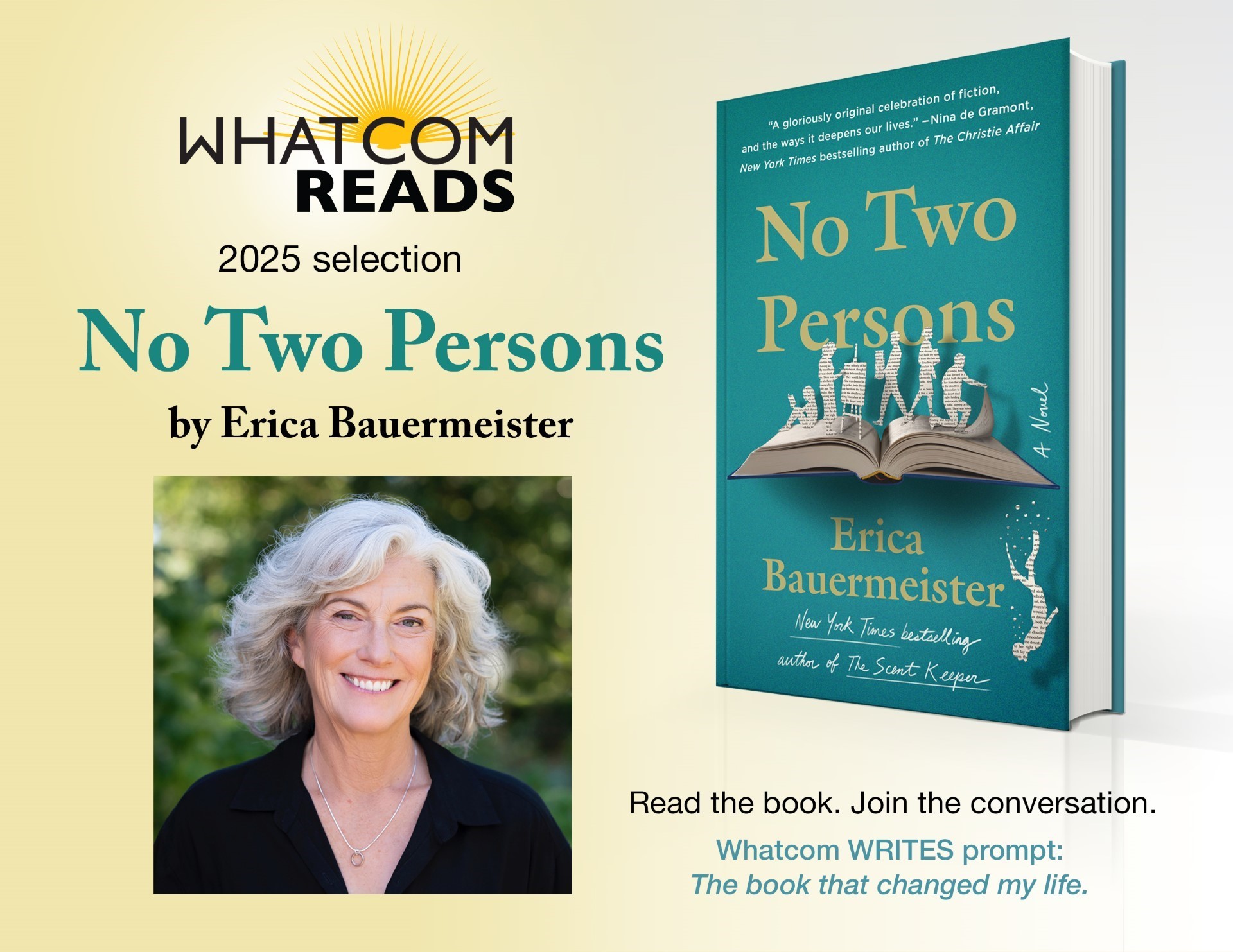 Whatcom READS 2025 selection: No Two Persons by Erica Bauermeister. Read the book. Join the conversation. Whatcom Writes prompt: The book that changed my life.